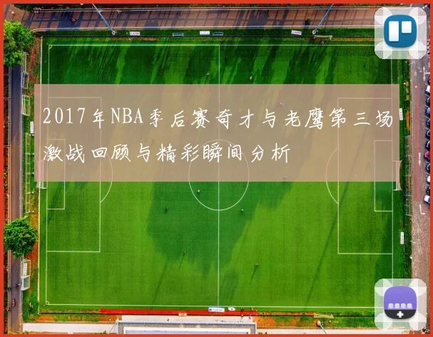 2017年NBA季后赛奇才与老鹰第三场激战回顾与精彩瞬间分析