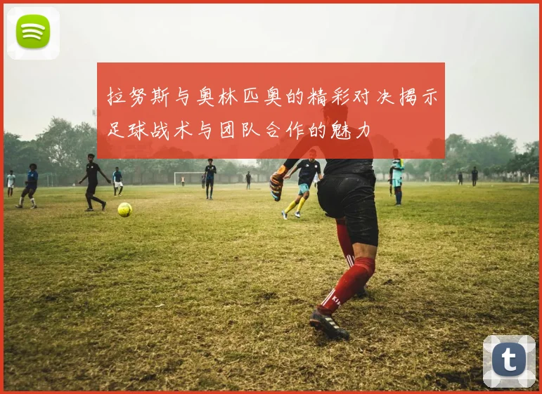 拉努斯与奥林匹奥的精彩对决揭示足球战术与团队合作的魅力